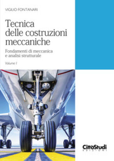 Tecnica delle costruzioni meccaniche. 1: Fondamenti di meccanica e analisi strutturale - Vigilio Fontanari