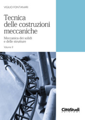 Tecnica delle costruzioni meccaniche. Vol. 2: Meccanica dei solidi e delle strutture - Vigilio Fontanari
