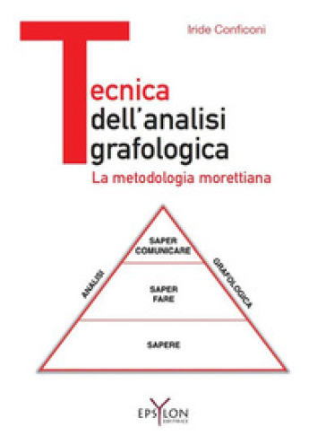 Tecnica dell'analisi grafologica. La metodologia morettiana. Ediz. illustrata - Iride Conficoni