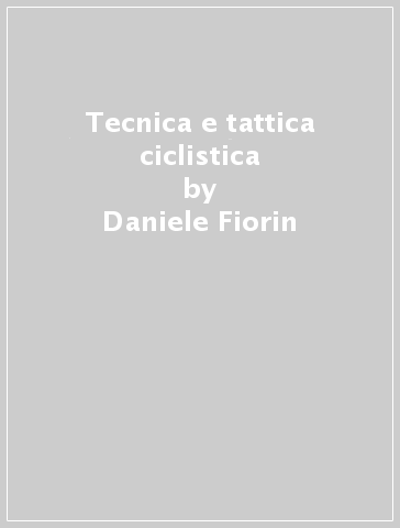 Tecnica e tattica ciclistica - Daniele Fiorin - Fabio Vedana