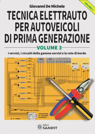 Tecnica elettrauto per autoveicoli di prima generazione. 3: I servizi, i circuiti della gamma servizi e la rete di bordo - Giovanni De Michele