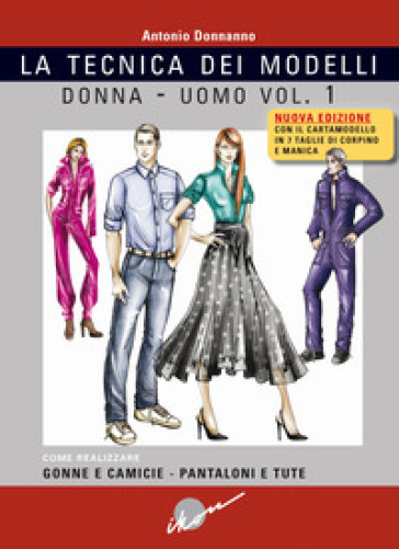 Tecnica dei modelli donna-uomo. Come realizzare gonne e camicie, pantaloni e tute. Nuova ediz. Con cartamodello. Vol. 1 - Antonio Donnanno