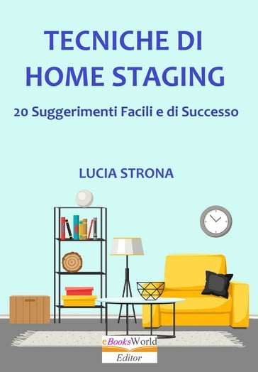 Tecniche di Home Staging. 20 Suggerimenti facili e di successo - Lucia Strona