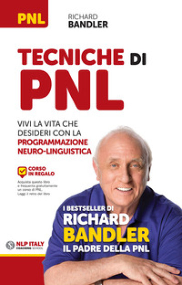 Tecniche di PNL. Vivi la vita che desideri con la programmazione neuro-linguistica - Richard Bandler