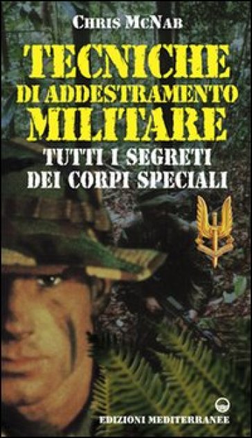 Tecniche di addestramento militare. Tutti i segreti dei corpi speciali - Chris McNab