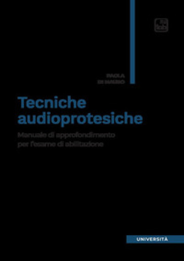 Tecniche audioprotesiche. Manuale di approfondimento per l'esame di abilitazione - Paola Di Mauro