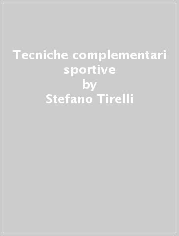 Tecniche complementari sportive - Stefano Tirelli