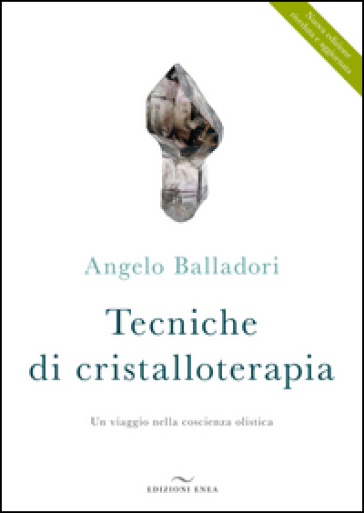 Tecniche di cristalloterapia. Un viaggio nella coscienza olistica - Angelo Balladori