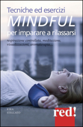 Tecniche ed esercizi mindful per imparare a rilassarsi. Respirazione controllata, meditazione, visualizzazioni, aromaterapia...