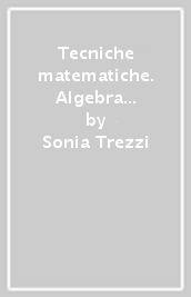 Tecniche matematiche. Algebra statistica geometria. Per il biennio delle Scuole superiori. Con ebook. Con espansione online. Vol. 1