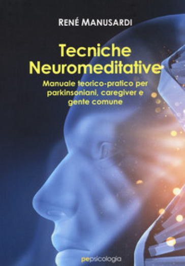 Tecniche neuromeditative. Manuale teorico-pratico per parkinsoniani, caregiver e gente com...