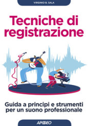 Tecniche di registrazione. Guida a principi e strumenti per un suono professionale