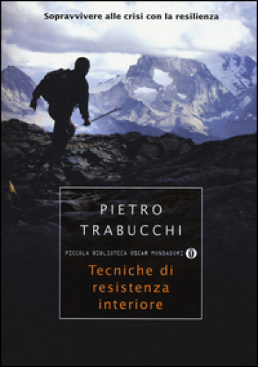 Tecniche di resistenza interiore. Sopravvivere alle crisi con la resilienza - Pietro Trabucchi