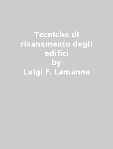 Tecniche di risanamento degli edifici - Luigi F. Lamanna - Anna L. Bellicini