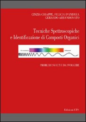 Tecniche spettroscopiche e identificazione di composti organici. Problemi svolti e da svolgere - Cinzia Chiappe - Felicia D