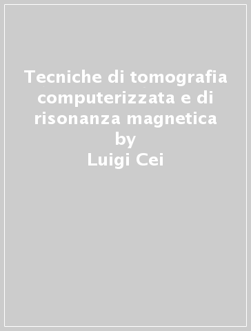 Tecniche di tomografia computerizzata e di risonanza magnetica - Luigi Cei