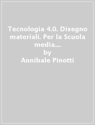 Tecnologia 4.0. Disegno materiali. Per la Scuola media. Con e-book. Con espansione online. Con libro: Laboratorio. Con DVD-ROM. Vol. A-B - Annibale Pinotti