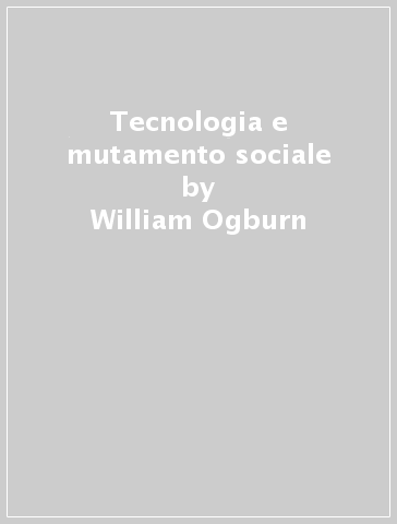 Tecnologia e mutamento sociale - William Ogburn