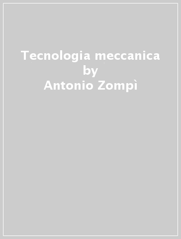 Tecnologia meccanica - Antonio Zompì - Raffaello Levi
