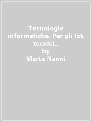 Tecnologie informatiche. Per gli Ist. tecnici e professionali. Con CD-ROM. Con espansione online - Marta Nanni - Siro Morettini - Mario Savioli