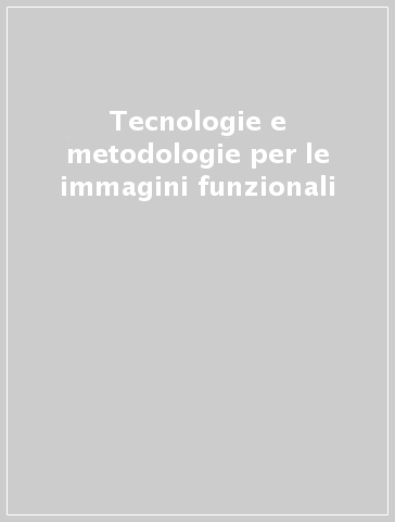 Tecnologie e metodologie per le immagini funzionali