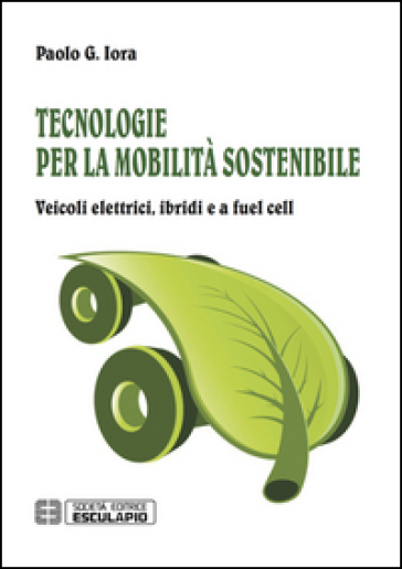 Tecnologie per la mobilità sostenibile. Veicoli elettrici, ibridi e a fuel cell - Paolo Giulio Iora