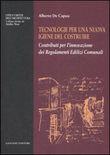 Tecnologie per una nuova igiene del costruire. Contributi per l'innovazione dei regolamenti edilizi comunali - Alberto De Capua