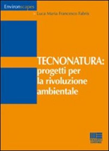 Tecnonatura: progetti per la rivoluzione ambientale - Luca M. Fabris