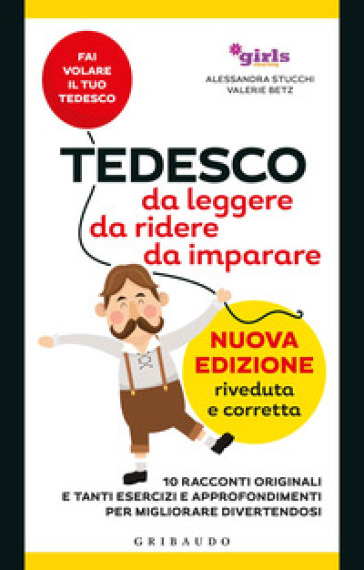 Tedesco da leggere, da ridere, da imparare. 10 racconti originali e tanti esercizi e approfondimenti per migliorare divertendosi. Girls4teaching. Nuova ediz. - Alessandra Stucchi - Valerie Betz