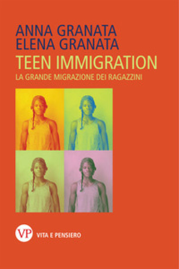 Teen immigration. La grande migrazione dei ragazzini - Anna Granata - Elena Granata