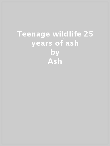 Teenage wildlife 25 years of ash - Ash