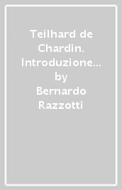 Teilhard de Chardin. Introduzione al suo pensiero-Teilhard de Chardin nella testimonianza di un amico. Con riproduzione anastatica del testo originale francese