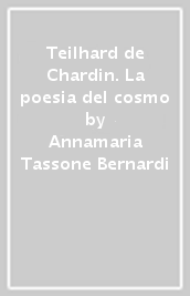 Teilhard de Chardin. La poesia del cosmo