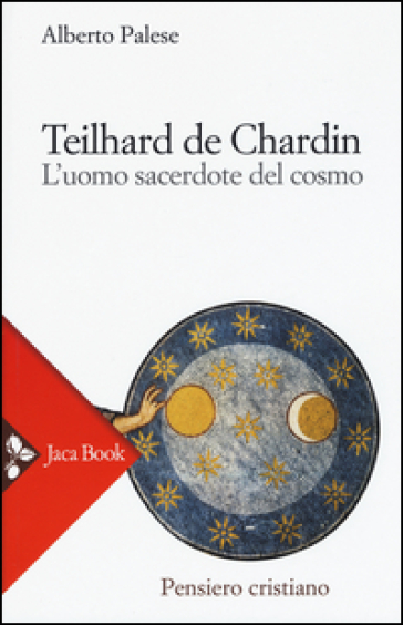 Teilhard de Chardin. L'uomo sacerdote del cosmo - Alberto Palese