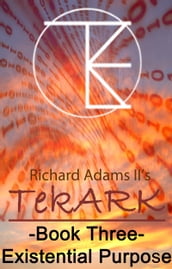 TekARK Book Three: Our Existential Purpose
