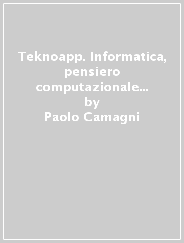 Teknoapp. Informatica, pensiero computazionale e programmazione. Ediz. openschool. Per le Scuole superiori. Con e-book. Con espansione online - Paolo Camagni - Riccardo Nikolassy