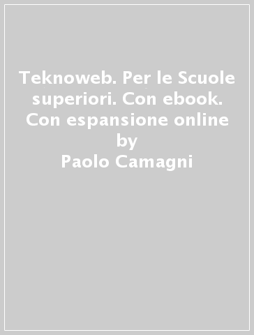 Teknoweb. Per le Scuole superiori. Con ebook. Con espansione online - Paolo Camagni - Riccardo Nikolassy