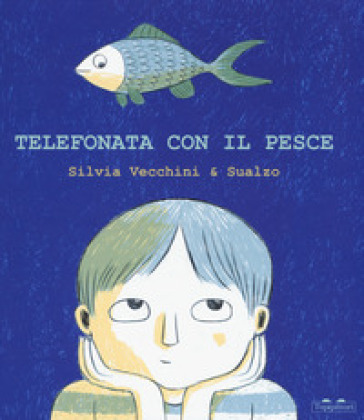 Telefonata con il pesce. Ediz. a colori - Silvia Vecchini - Sualzo