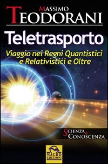 Teletrasporto. Viaggio nei regni quantistici e relativistici e oltre - Massimo Teodorani