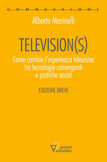 Television(s). Come cambia l'esperienza televisiva tra tecnologie convergenti e pratiche social. Edizione breve - Alberto Marinelli