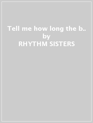 Tell me how long the b.. - RHYTHM SISTERS