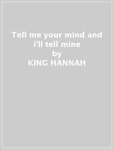 Tell me your mind and i'll tell mine - KING HANNAH