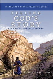 Telling God s Story, Year Three: The Unexpected Way: Instructor Text & Teaching Guide (Vol. 3) (Telling God s Story)