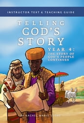 Telling God s Story, Year Four: The Story of God s People Continues: Instructor Text & Teaching Guide (Telling God s Story)