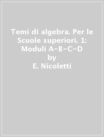 Temi di algebra. Per le Scuole superiori. 1: Moduli A-B-C-D - E. Nicoletti - N. Papa - L. Rispoli