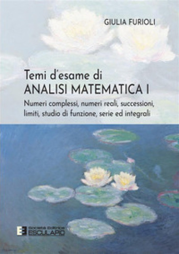 Temi d'esame di analisi matematica. Nuova ediz.. 1: Numeri complessi, numeri reali, successioni, serie ed integrali - Giulia Furioli