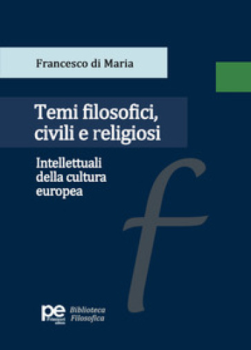 Temi filosofici, civili e religiosi. Intellettuali della cultura europea - Francesco di Maria