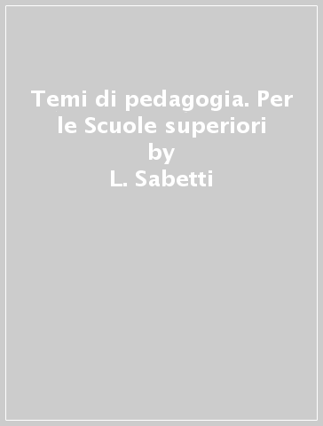 Temi di pedagogia. Per le Scuole superiori - L. Sabetti - M. De Carlo