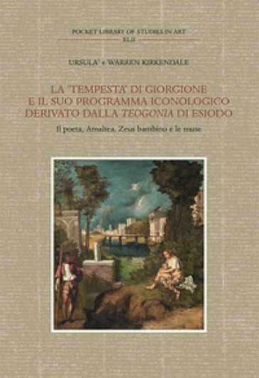 La «Tempesta» di Giorgione e il suo programma iconologico derivato dalla «Teogonia» di Esiodo. Il poeta, Amalthea, Zeus bambino e le muse - Ursula Kirkendale - Warren Kirkendale