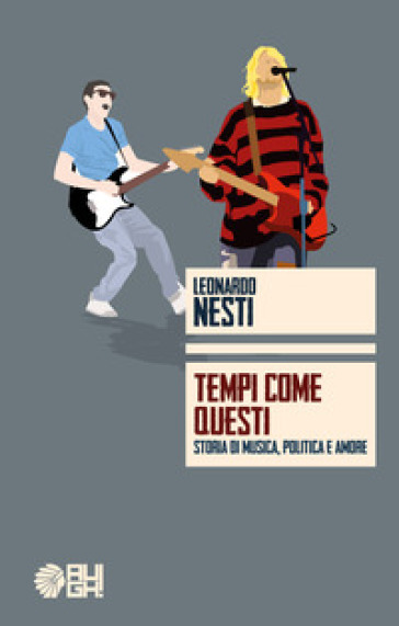 Tempi come questi. Storia di musica, politica e amore - Leonardo Nesti